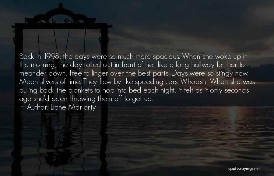 Liane Moriarty Quotes: Back In 1998, The Days Were So Much More Spacious. When She Woke Up In The Morning, The Day Rolled
