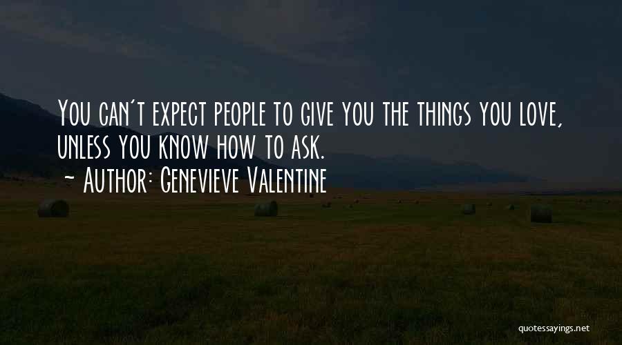 Genevieve Valentine Quotes: You Can't Expect People To Give You The Things You Love, Unless You Know How To Ask.