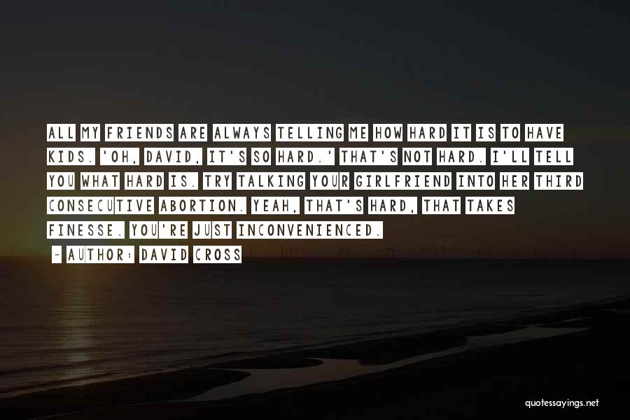 David Cross Quotes: All My Friends Are Always Telling Me How Hard It Is To Have Kids. 'oh, David, It's So Hard.' That's