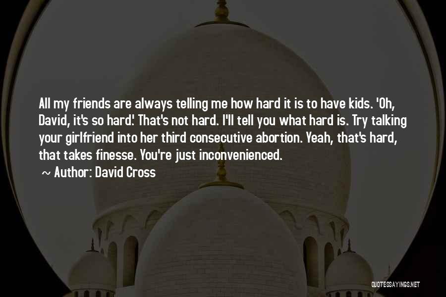 David Cross Quotes: All My Friends Are Always Telling Me How Hard It Is To Have Kids. 'oh, David, It's So Hard.' That's