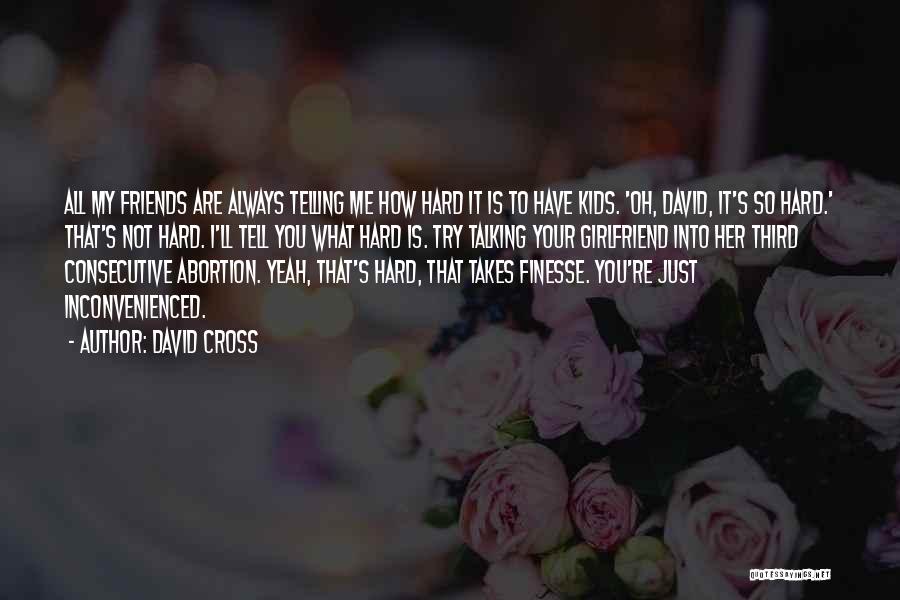 David Cross Quotes: All My Friends Are Always Telling Me How Hard It Is To Have Kids. 'oh, David, It's So Hard.' That's