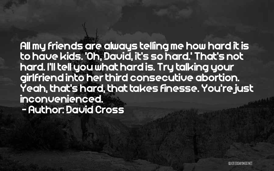 David Cross Quotes: All My Friends Are Always Telling Me How Hard It Is To Have Kids. 'oh, David, It's So Hard.' That's