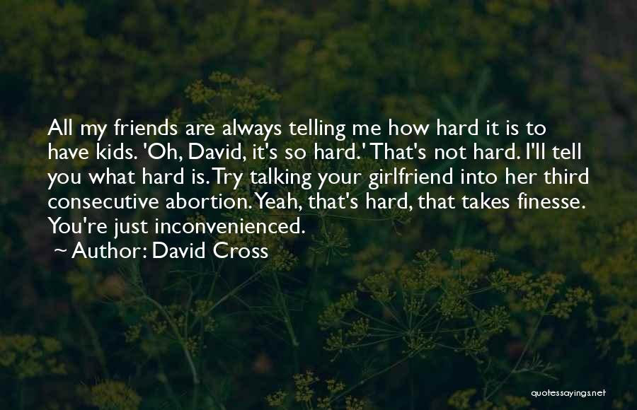 David Cross Quotes: All My Friends Are Always Telling Me How Hard It Is To Have Kids. 'oh, David, It's So Hard.' That's