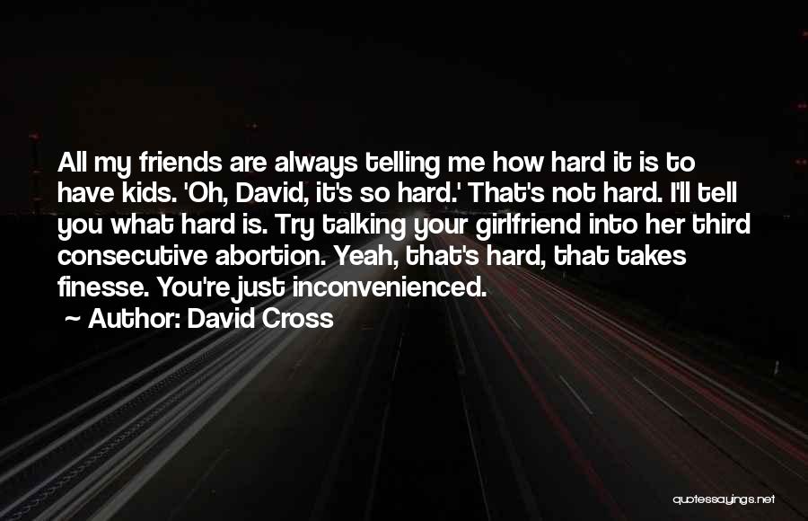 David Cross Quotes: All My Friends Are Always Telling Me How Hard It Is To Have Kids. 'oh, David, It's So Hard.' That's