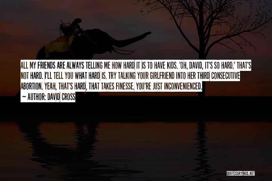 David Cross Quotes: All My Friends Are Always Telling Me How Hard It Is To Have Kids. 'oh, David, It's So Hard.' That's