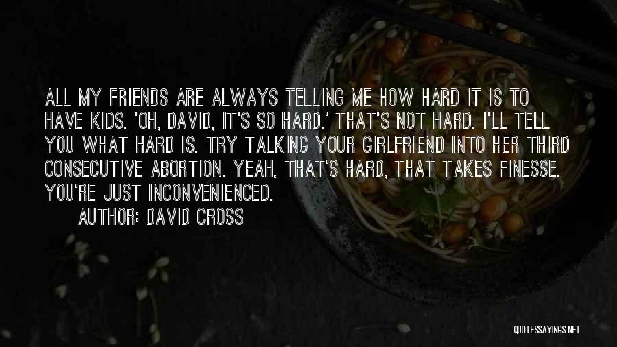 David Cross Quotes: All My Friends Are Always Telling Me How Hard It Is To Have Kids. 'oh, David, It's So Hard.' That's