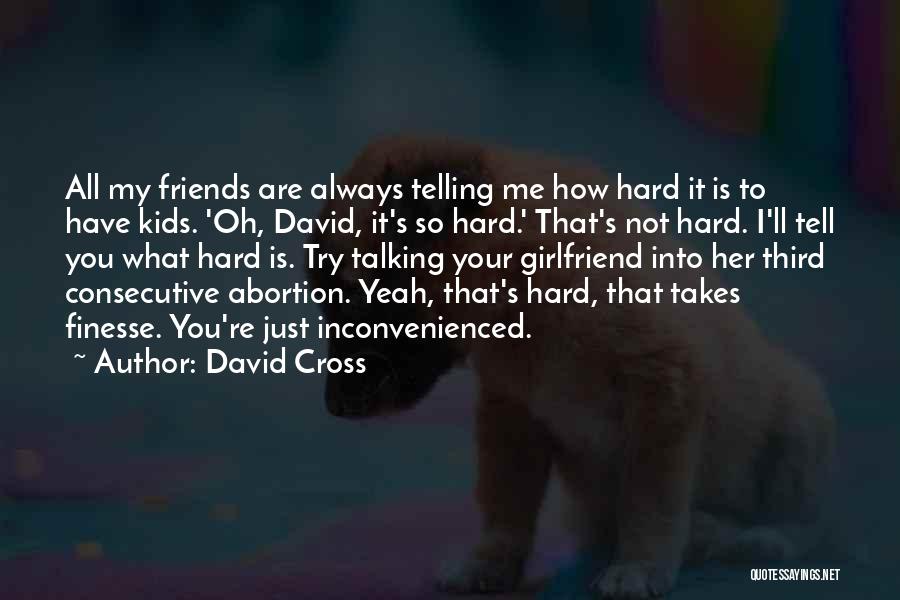 David Cross Quotes: All My Friends Are Always Telling Me How Hard It Is To Have Kids. 'oh, David, It's So Hard.' That's