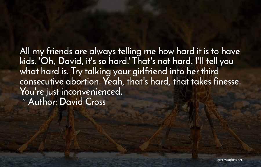 David Cross Quotes: All My Friends Are Always Telling Me How Hard It Is To Have Kids. 'oh, David, It's So Hard.' That's