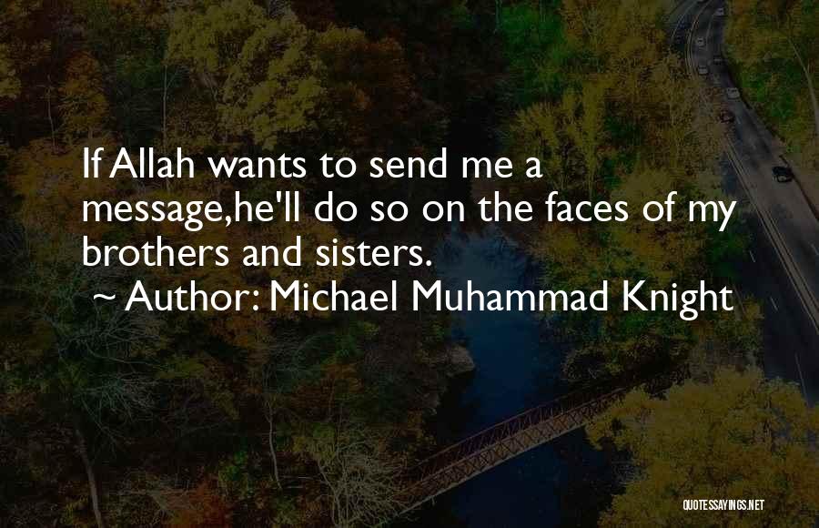 Michael Muhammad Knight Quotes: If Allah Wants To Send Me A Message,he'll Do So On The Faces Of My Brothers And Sisters.