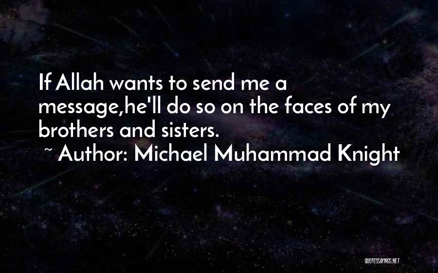 Michael Muhammad Knight Quotes: If Allah Wants To Send Me A Message,he'll Do So On The Faces Of My Brothers And Sisters.