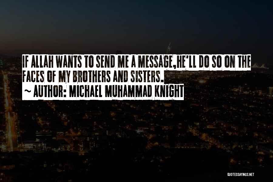 Michael Muhammad Knight Quotes: If Allah Wants To Send Me A Message,he'll Do So On The Faces Of My Brothers And Sisters.