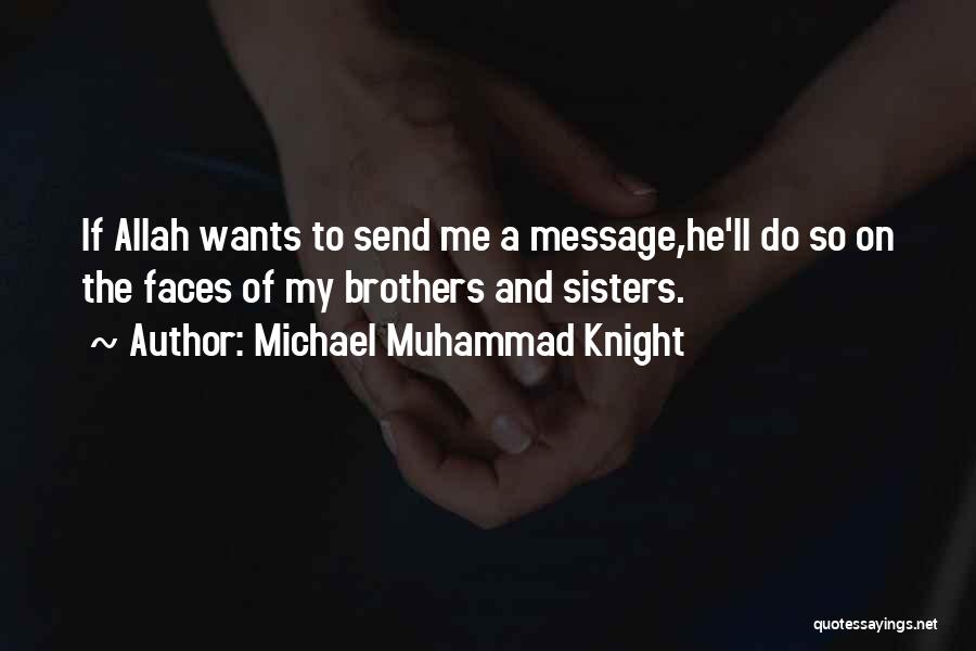 Michael Muhammad Knight Quotes: If Allah Wants To Send Me A Message,he'll Do So On The Faces Of My Brothers And Sisters.