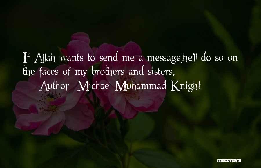 Michael Muhammad Knight Quotes: If Allah Wants To Send Me A Message,he'll Do So On The Faces Of My Brothers And Sisters.