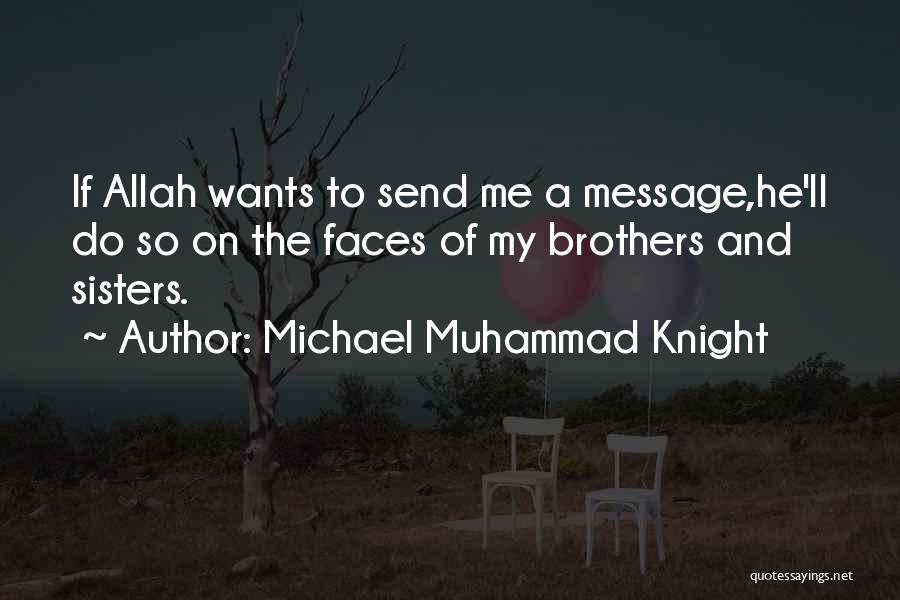 Michael Muhammad Knight Quotes: If Allah Wants To Send Me A Message,he'll Do So On The Faces Of My Brothers And Sisters.