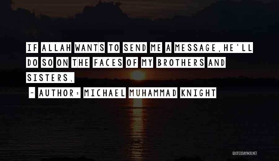 Michael Muhammad Knight Quotes: If Allah Wants To Send Me A Message,he'll Do So On The Faces Of My Brothers And Sisters.