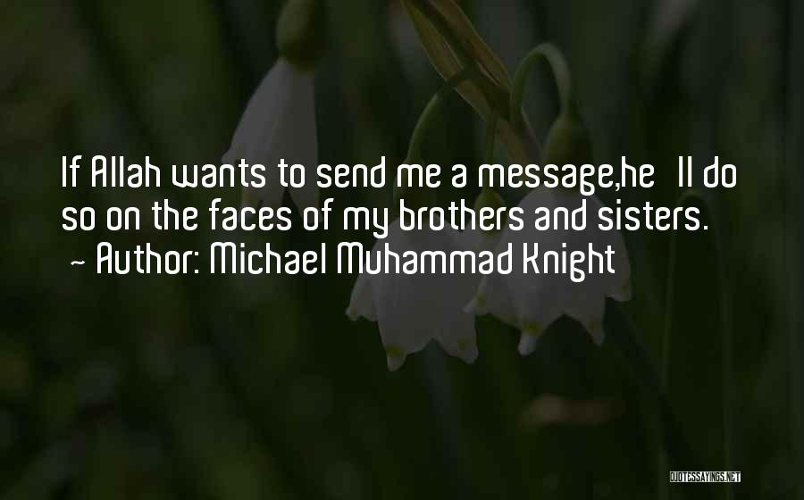 Michael Muhammad Knight Quotes: If Allah Wants To Send Me A Message,he'll Do So On The Faces Of My Brothers And Sisters.