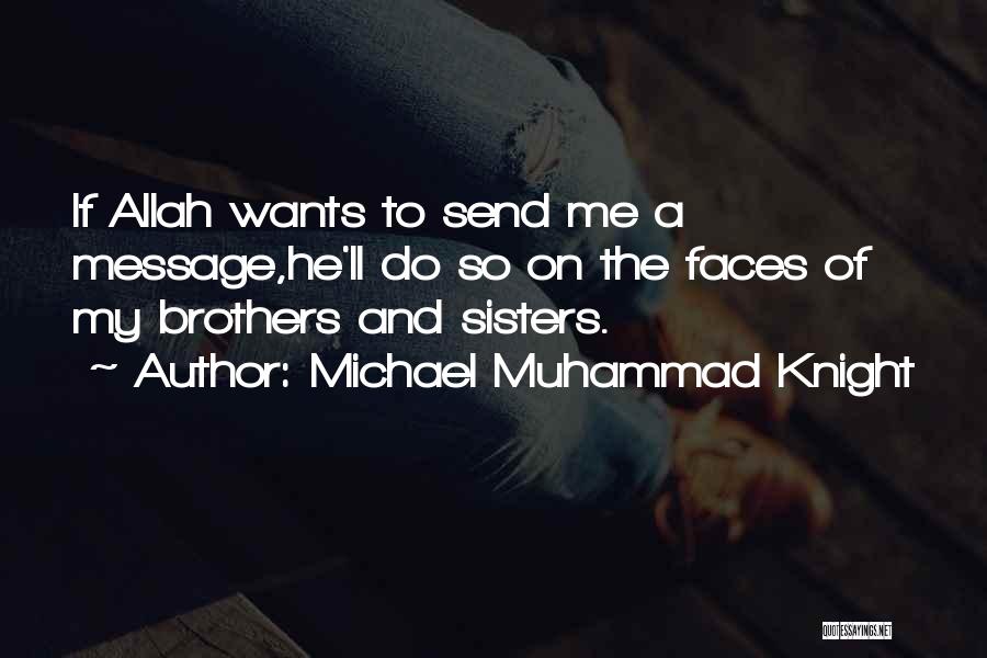 Michael Muhammad Knight Quotes: If Allah Wants To Send Me A Message,he'll Do So On The Faces Of My Brothers And Sisters.