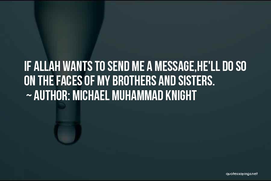 Michael Muhammad Knight Quotes: If Allah Wants To Send Me A Message,he'll Do So On The Faces Of My Brothers And Sisters.