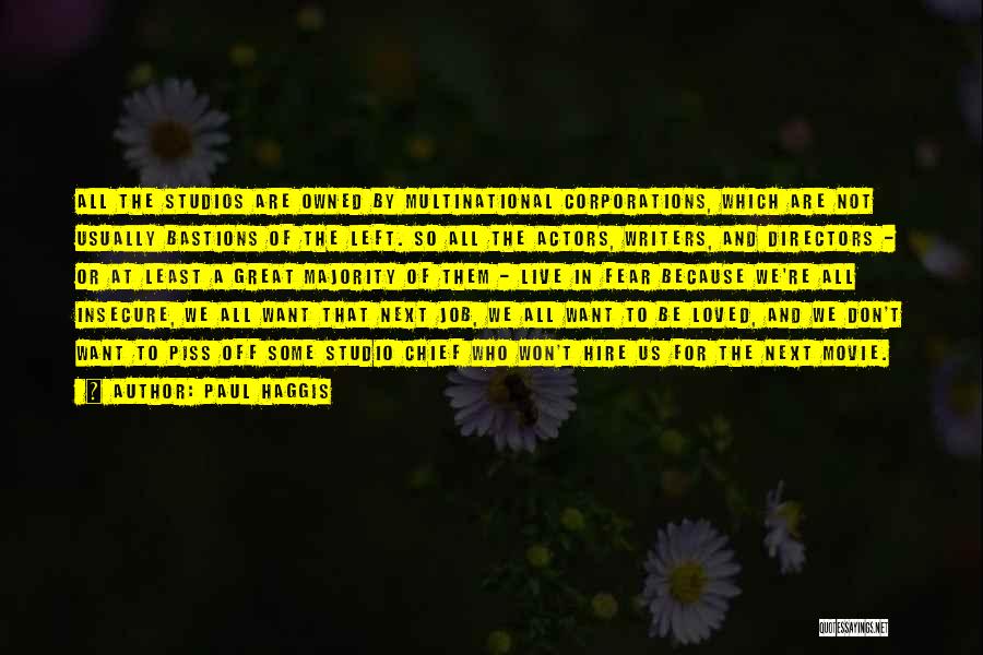 Paul Haggis Quotes: All The Studios Are Owned By Multinational Corporations, Which Are Not Usually Bastions Of The Left. So All The Actors,