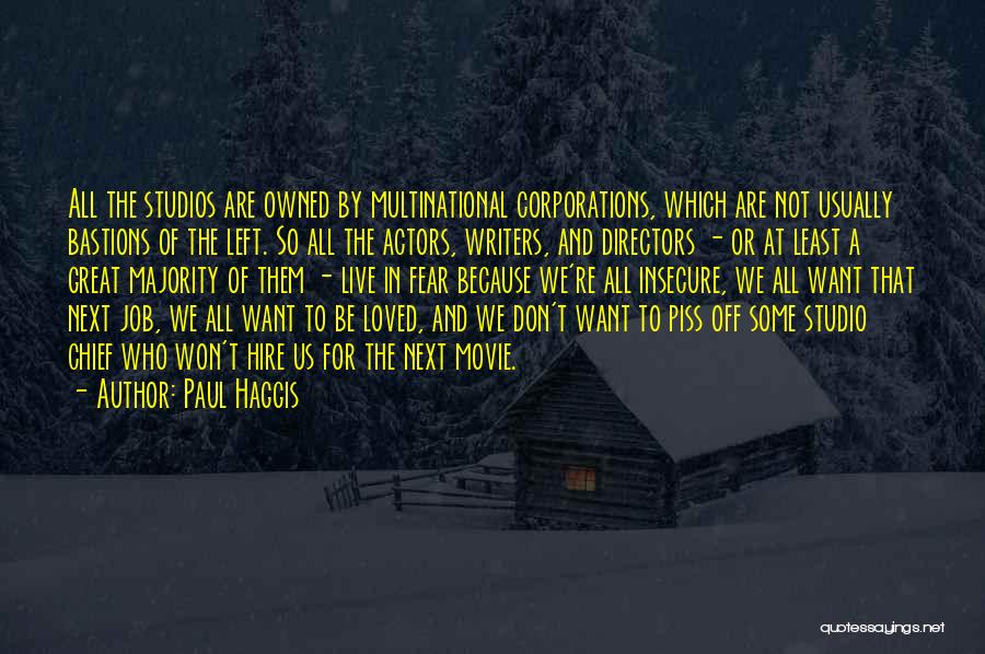 Paul Haggis Quotes: All The Studios Are Owned By Multinational Corporations, Which Are Not Usually Bastions Of The Left. So All The Actors,