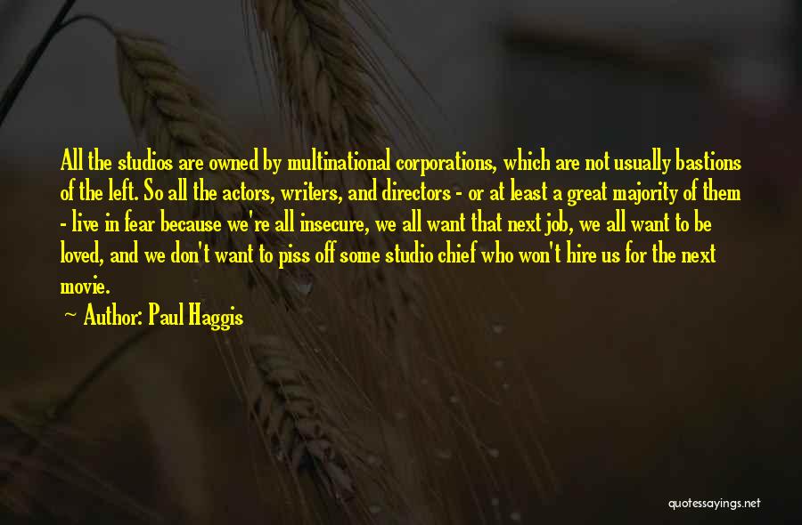 Paul Haggis Quotes: All The Studios Are Owned By Multinational Corporations, Which Are Not Usually Bastions Of The Left. So All The Actors,