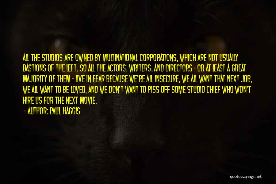 Paul Haggis Quotes: All The Studios Are Owned By Multinational Corporations, Which Are Not Usually Bastions Of The Left. So All The Actors,