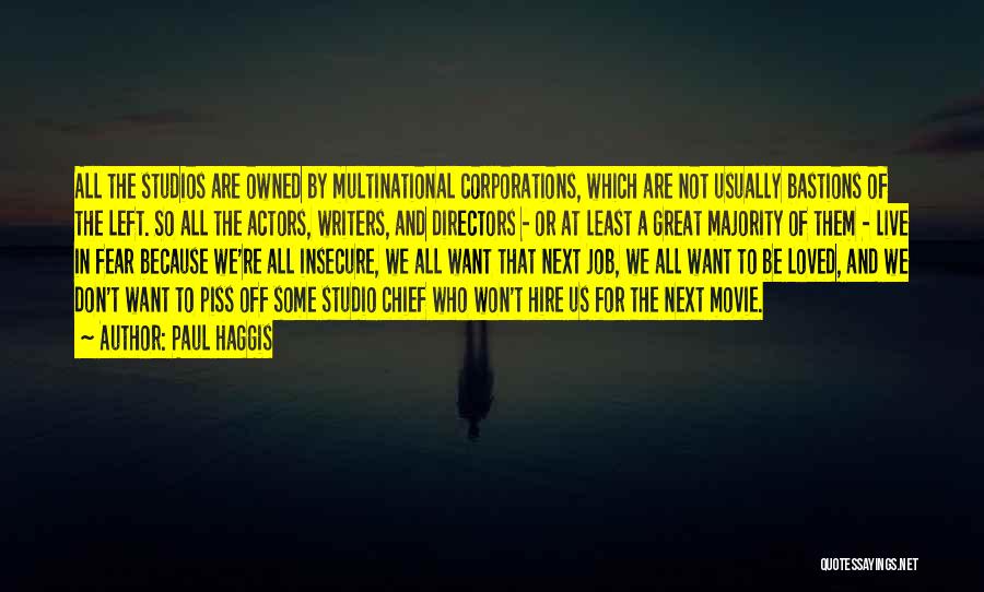 Paul Haggis Quotes: All The Studios Are Owned By Multinational Corporations, Which Are Not Usually Bastions Of The Left. So All The Actors,