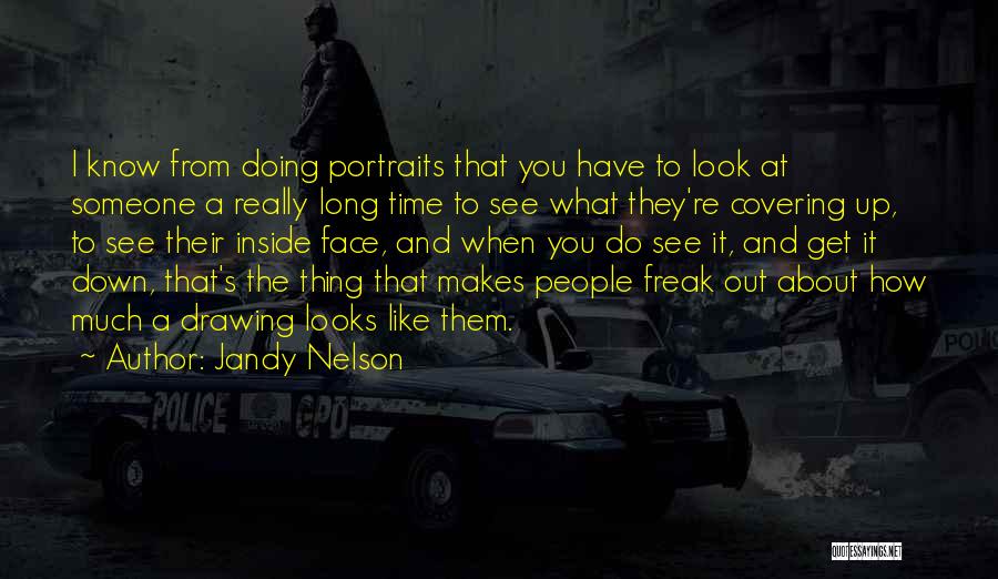 Jandy Nelson Quotes: I Know From Doing Portraits That You Have To Look At Someone A Really Long Time To See What They're