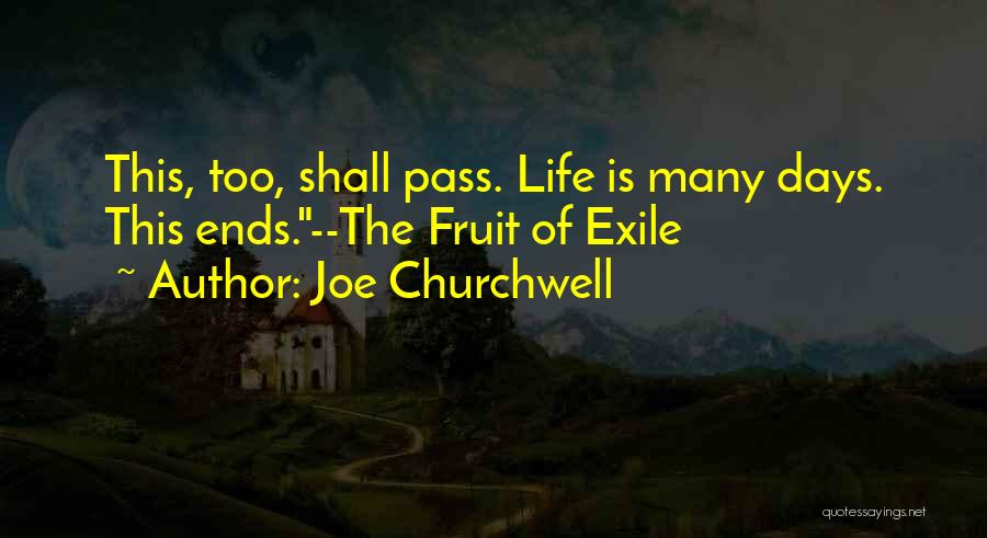 Joe Churchwell Quotes: This, Too, Shall Pass. Life Is Many Days. This Ends.--the Fruit Of Exile