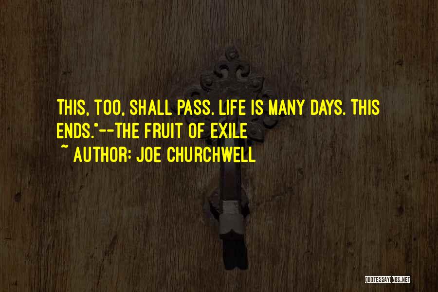 Joe Churchwell Quotes: This, Too, Shall Pass. Life Is Many Days. This Ends.--the Fruit Of Exile