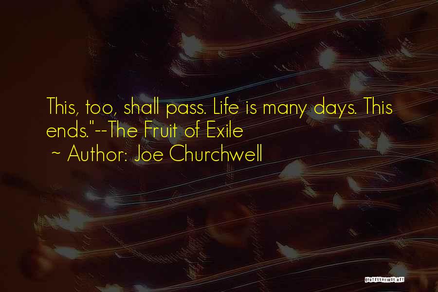 Joe Churchwell Quotes: This, Too, Shall Pass. Life Is Many Days. This Ends.--the Fruit Of Exile