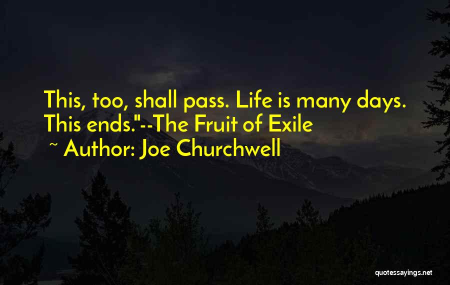 Joe Churchwell Quotes: This, Too, Shall Pass. Life Is Many Days. This Ends.--the Fruit Of Exile