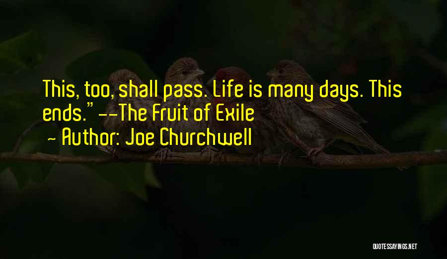 Joe Churchwell Quotes: This, Too, Shall Pass. Life Is Many Days. This Ends.--the Fruit Of Exile