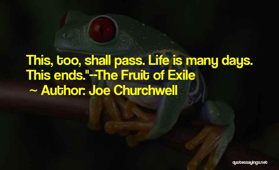 Joe Churchwell Quotes: This, Too, Shall Pass. Life Is Many Days. This Ends.--the Fruit Of Exile