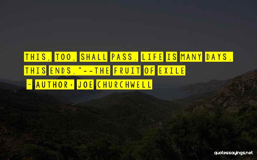 Joe Churchwell Quotes: This, Too, Shall Pass. Life Is Many Days. This Ends.--the Fruit Of Exile