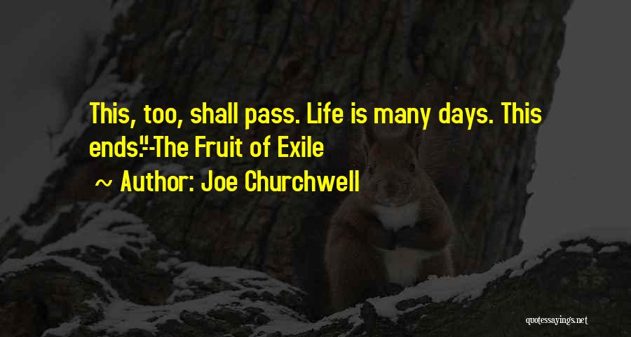 Joe Churchwell Quotes: This, Too, Shall Pass. Life Is Many Days. This Ends.--the Fruit Of Exile