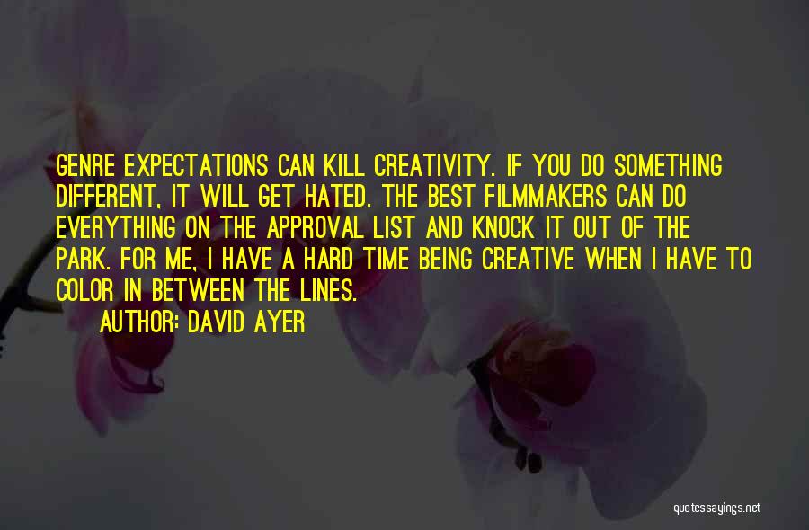 David Ayer Quotes: Genre Expectations Can Kill Creativity. If You Do Something Different, It Will Get Hated. The Best Filmmakers Can Do Everything