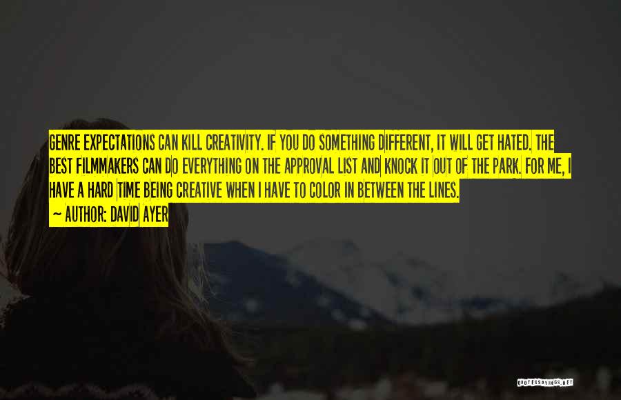 David Ayer Quotes: Genre Expectations Can Kill Creativity. If You Do Something Different, It Will Get Hated. The Best Filmmakers Can Do Everything