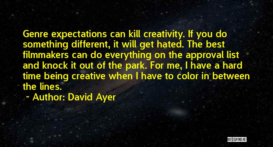 David Ayer Quotes: Genre Expectations Can Kill Creativity. If You Do Something Different, It Will Get Hated. The Best Filmmakers Can Do Everything