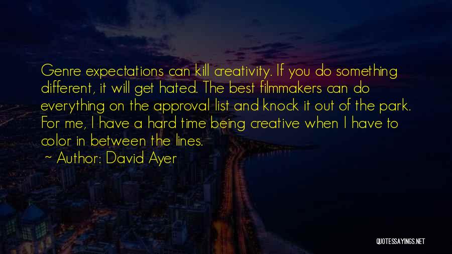 David Ayer Quotes: Genre Expectations Can Kill Creativity. If You Do Something Different, It Will Get Hated. The Best Filmmakers Can Do Everything