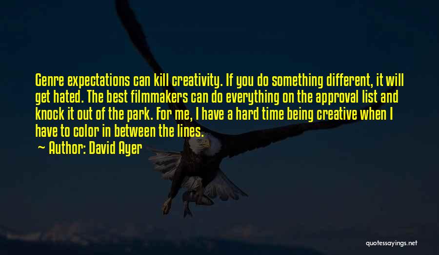 David Ayer Quotes: Genre Expectations Can Kill Creativity. If You Do Something Different, It Will Get Hated. The Best Filmmakers Can Do Everything