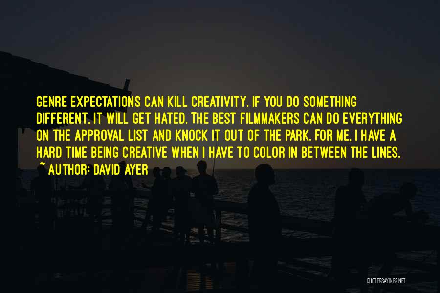 David Ayer Quotes: Genre Expectations Can Kill Creativity. If You Do Something Different, It Will Get Hated. The Best Filmmakers Can Do Everything