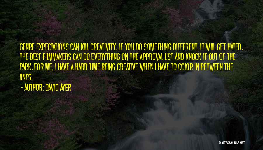 David Ayer Quotes: Genre Expectations Can Kill Creativity. If You Do Something Different, It Will Get Hated. The Best Filmmakers Can Do Everything