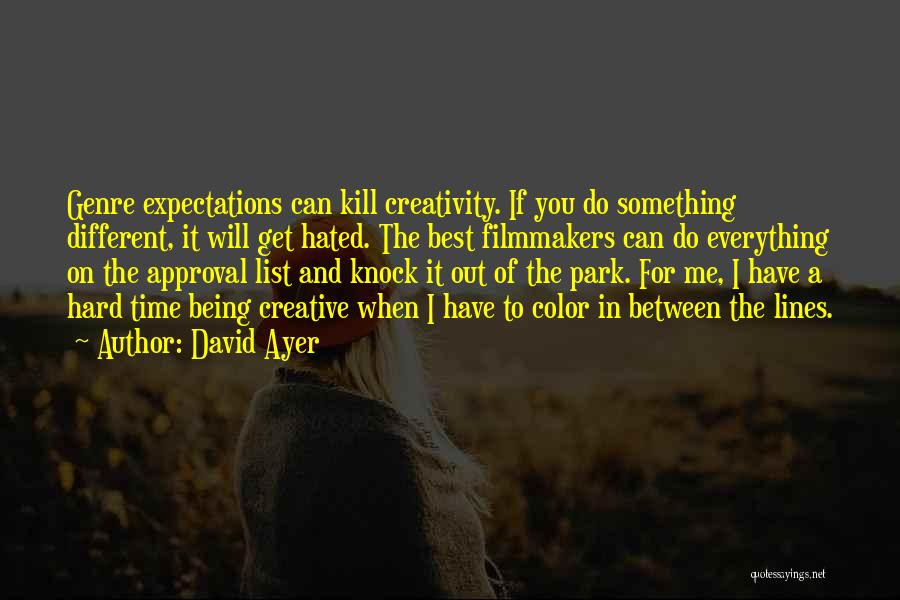 David Ayer Quotes: Genre Expectations Can Kill Creativity. If You Do Something Different, It Will Get Hated. The Best Filmmakers Can Do Everything