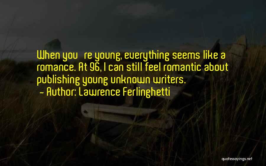 Lawrence Ferlinghetti Quotes: When You're Young, Everything Seems Like A Romance. At 96, I Can Still Feel Romantic About Publishing Young Unknown Writers.