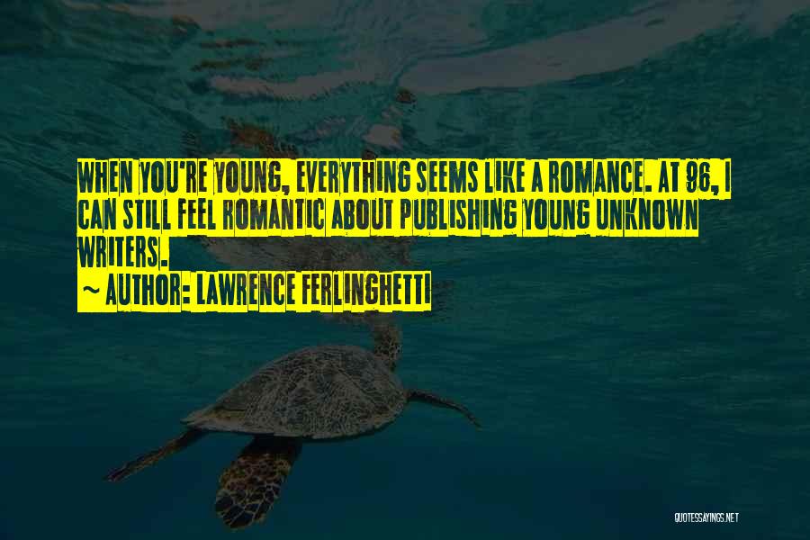 Lawrence Ferlinghetti Quotes: When You're Young, Everything Seems Like A Romance. At 96, I Can Still Feel Romantic About Publishing Young Unknown Writers.