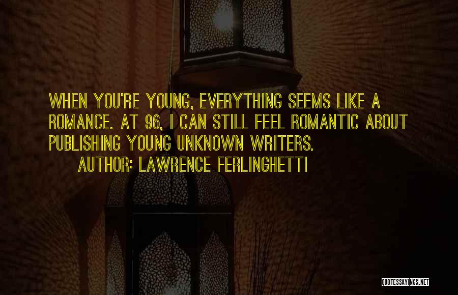 Lawrence Ferlinghetti Quotes: When You're Young, Everything Seems Like A Romance. At 96, I Can Still Feel Romantic About Publishing Young Unknown Writers.