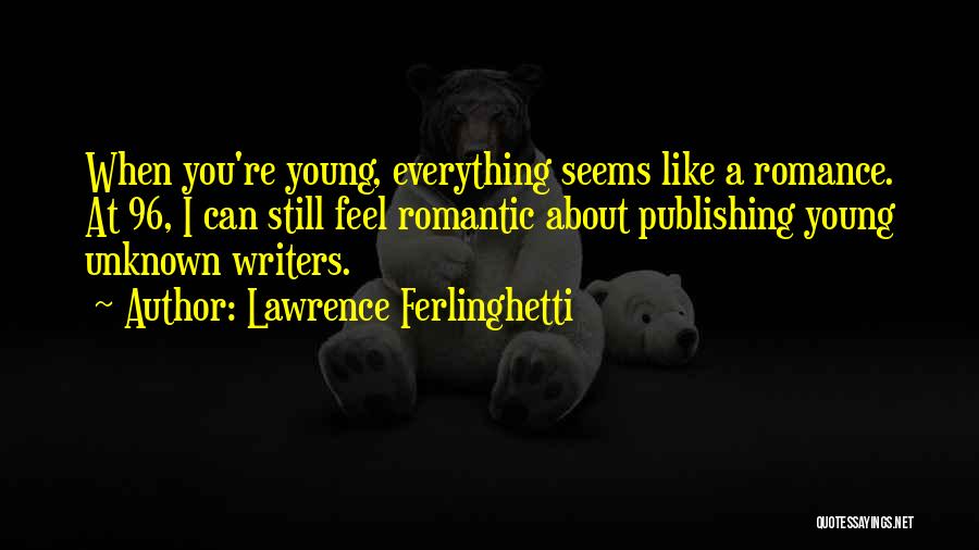 Lawrence Ferlinghetti Quotes: When You're Young, Everything Seems Like A Romance. At 96, I Can Still Feel Romantic About Publishing Young Unknown Writers.