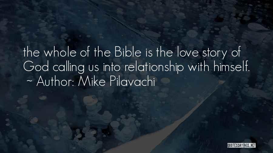 Mike Pilavachi Quotes: The Whole Of The Bible Is The Love Story Of God Calling Us Into Relationship With Himself.