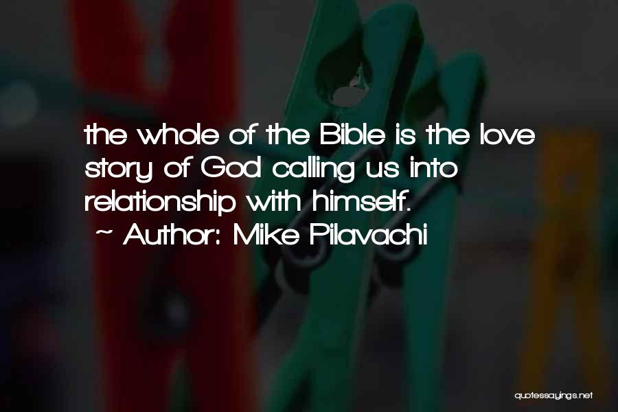 Mike Pilavachi Quotes: The Whole Of The Bible Is The Love Story Of God Calling Us Into Relationship With Himself.